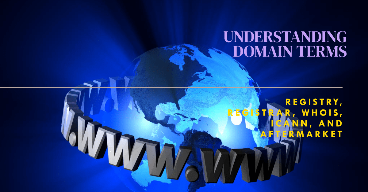 Understanding Domain Terms Registry Registrar Whois ICANN and Aftermarket